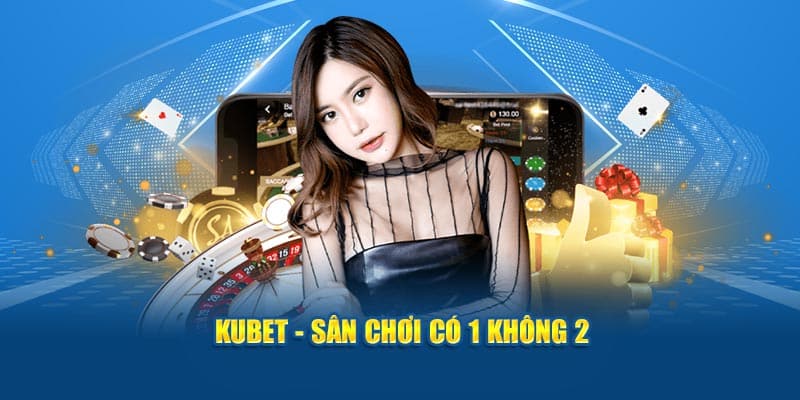 Kubet - Tận Hưởng Đỉnh Cao, Rinh Ngay Thưởng Lớn 2 kubet san choi co 1 khong 2 1